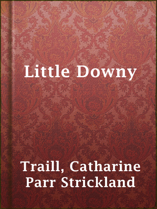 Title details for Little Downy by Catharine Parr Strickland Traill - Available